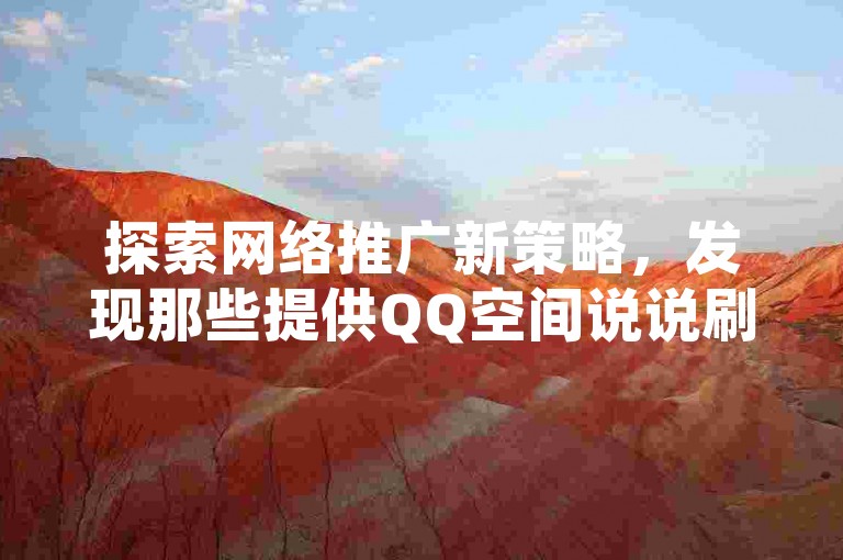 探索网络推广新策略，发现那些提供QQ空间说说刷赞服务、招募免费代理的卡盟平台，以及仅需1元即可增加快手10000真实粉丝的高效方法。