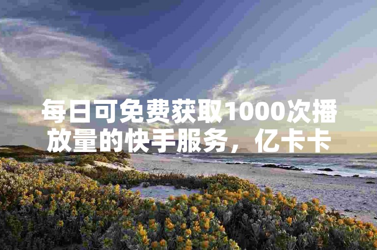 每日可免费获取1000次播放量的快手服务，亿卡卡盟提供-全民K歌粉丝下单平台，享受全网最优惠的业务价格。