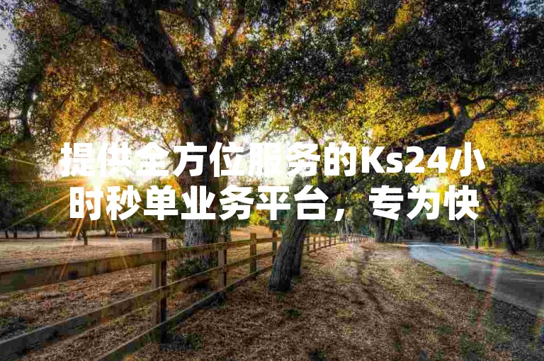 提供全方位服务的Ks24小时秒单业务平台，专为快手粉丝打造，保证粉丝量永不减少，同时作为优质的卡券货源渠道及手游科技辅助发卡网。