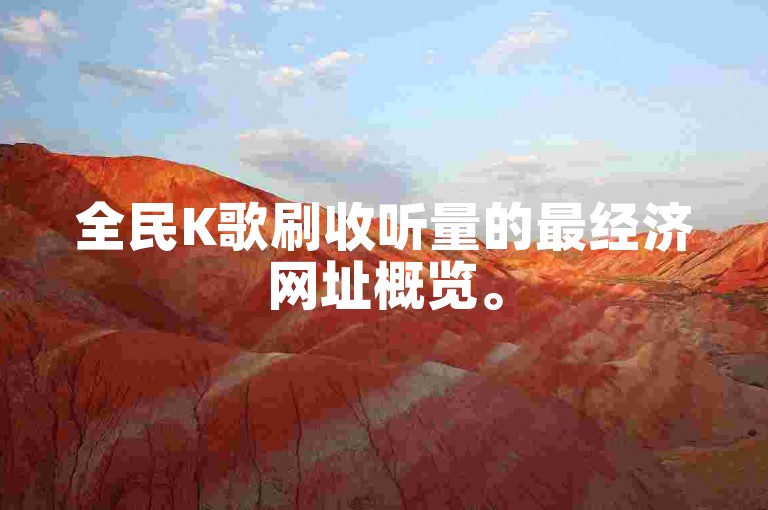 全民K歌刷收听量的最经济网址概览。