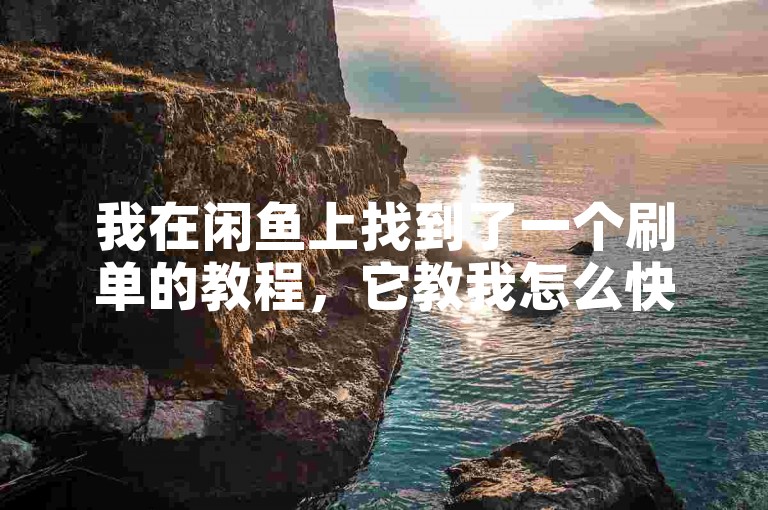 我在闲鱼上找到了一个刷单的教程，它教我怎么快速得到我想要的东西。