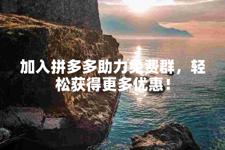 加入拼多多助力免费群，轻松获得更多优惠！