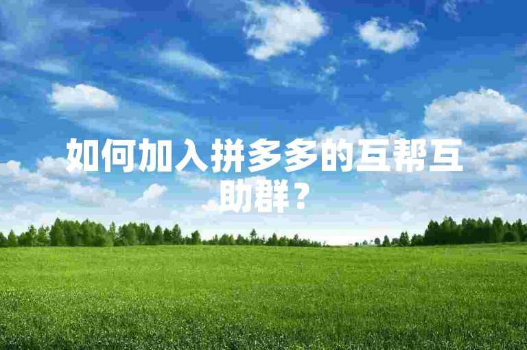 如何加入拼多多的互帮互助群？