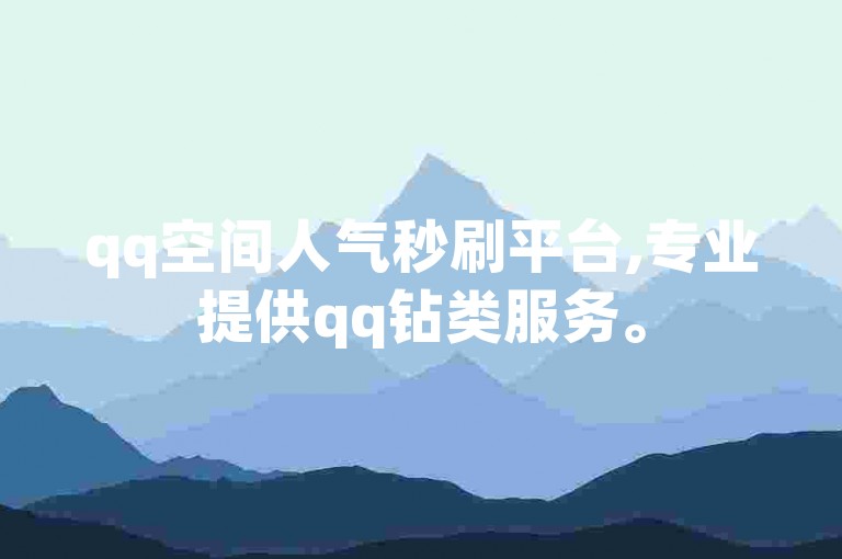 qq空间人气秒刷平台,专业提供qq钻类服务。