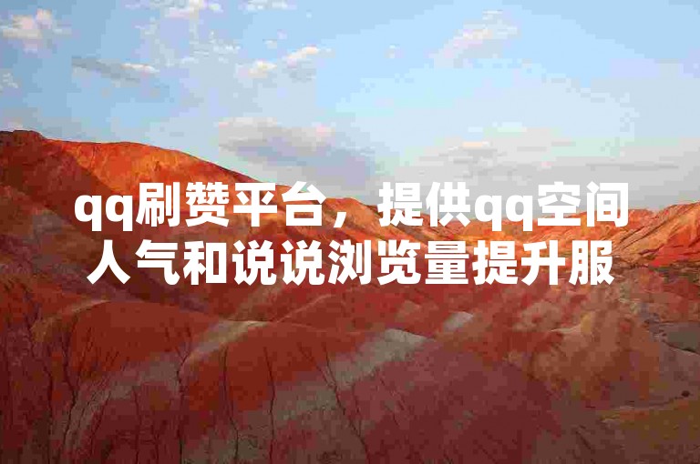 qq刷赞平台，提供qq空间人气和说说浏览量提升服务。