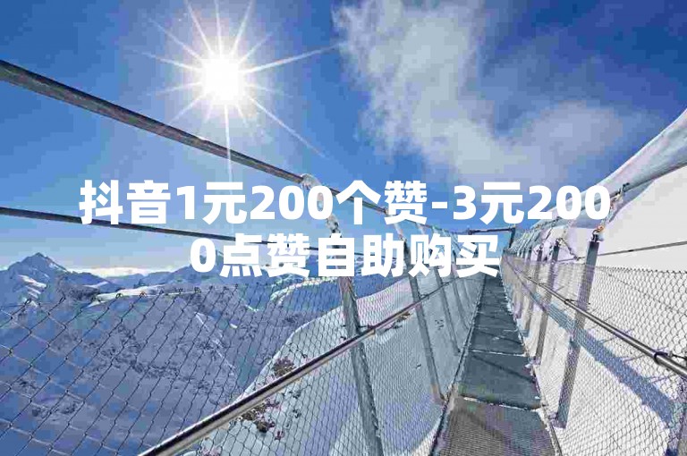 抖音1元200个赞-3元2000点赞自助购买