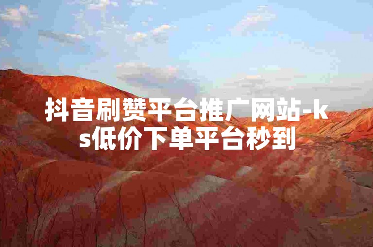 抖音刷赞平台推广网站-ks低价下单平台秒到