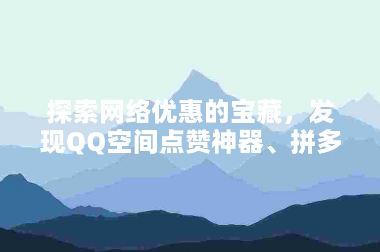探索网络优惠的宝藏，发现QQ空间点赞神器、拼多多互助利器以及PUBG游戏卡密一站式自助服务，尽在价格亲民的专业平台。