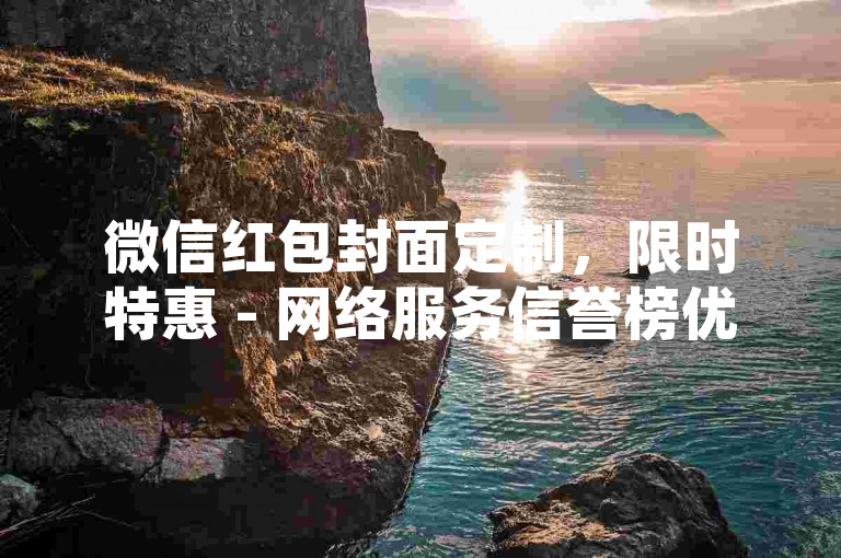 微信红包封面定制，限时特惠 - 网络服务信誉榜优选 - 即刻体验全天候自动交易2024权威声明！