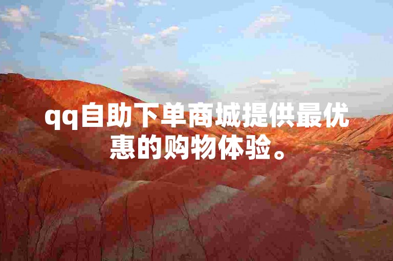 qq自助下单商城提供最优惠的购物体验。
