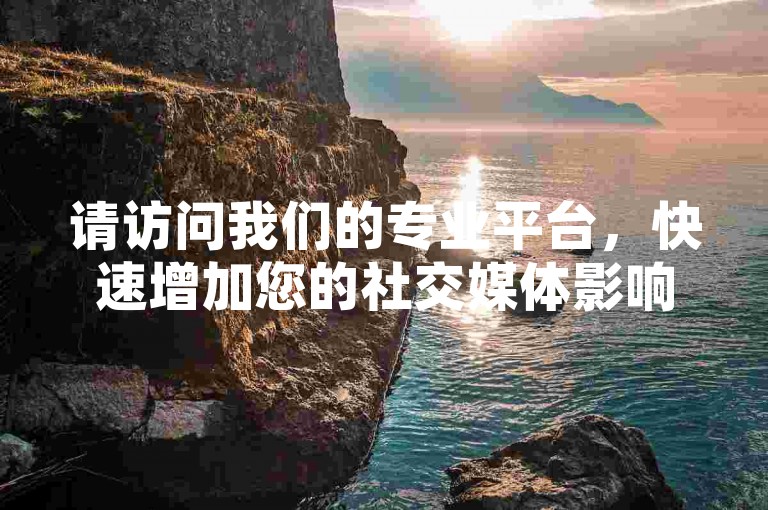 请访问我们的专业平台，快速增加您的社交媒体影响力。