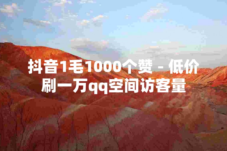 抖音1毛1000个赞 - 低价刷一万qq空间访客量