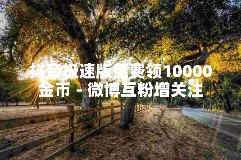 抖音极速版免费领10000金币 - 微博互粉增关注