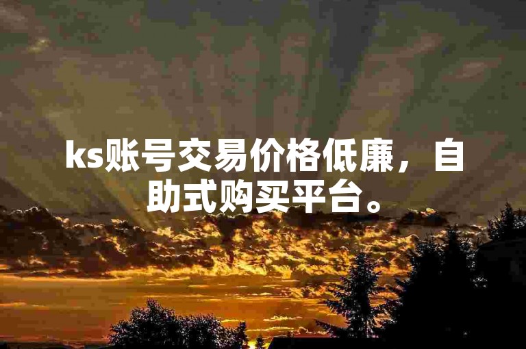 ks账号交易价格低廉，自助式购买平台。