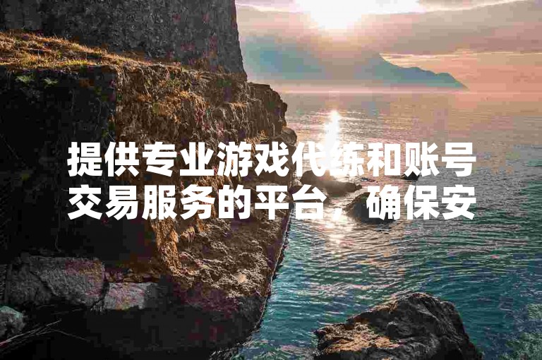 提供专业游戏代练和账号交易服务的平台，确保安全快捷的交易体验。