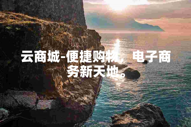 云商城-便捷购物，电子商务新天地。
