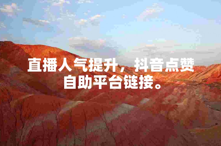 直播人气提升，抖音点赞自助平台链接。