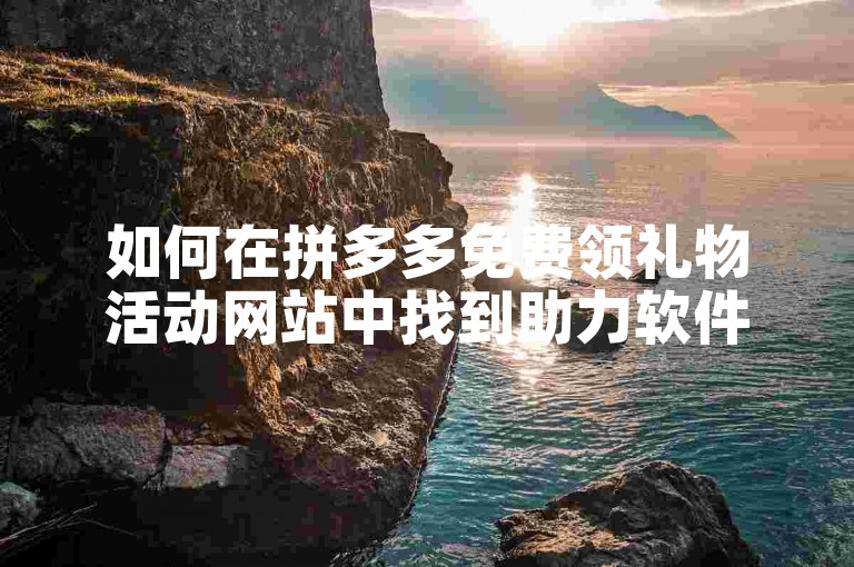 如何在拼多多免费领礼物活动网站中找到助力软件？
