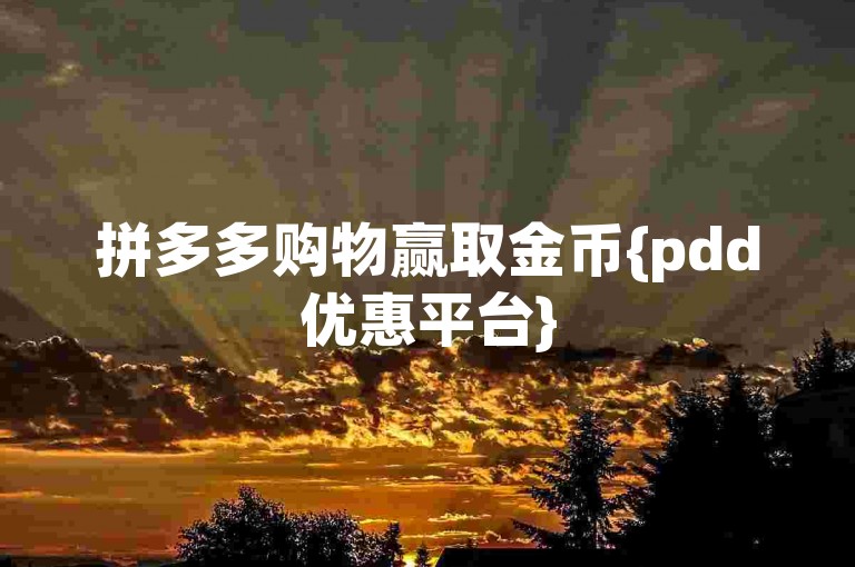 拼多多购物赢取金币{pdd优惠平台}