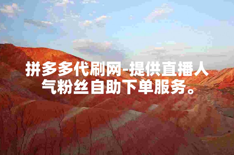 拼多多代刷网-提供直播人气粉丝自助下单服务。