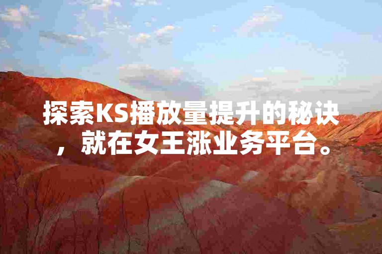 探索KS播放量提升的秘诀，就在女王涨业务平台。