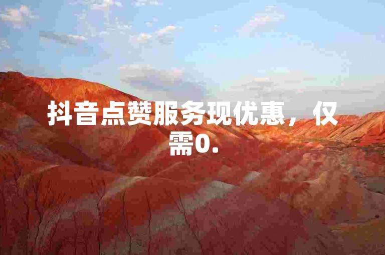 抖音点赞服务现优惠，仅需0.5元即可获得100个赞。