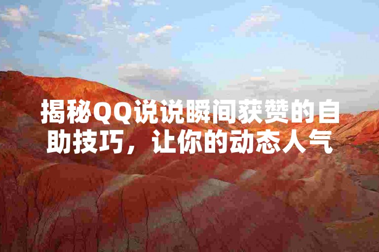 揭秘QQ说说瞬间获赞的自助技巧，让你的动态人气爆棚！