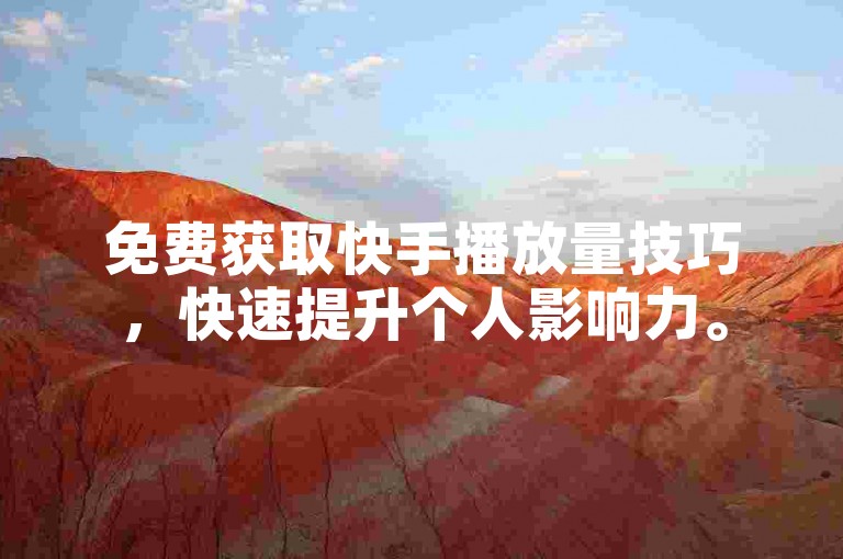 免费获取快手播放量技巧，快速提升个人影响力。