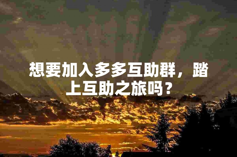 想要加入多多互助群，踏上互助之旅吗？