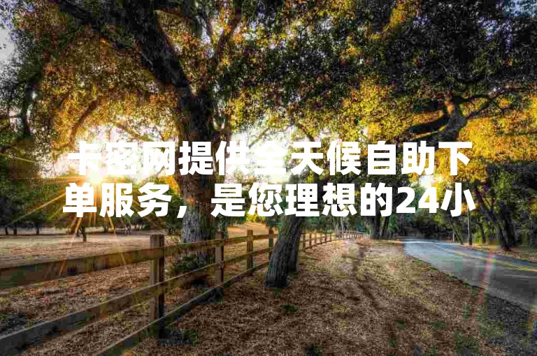 卡密网提供全天候自助下单服务，是您理想的24小时发卡平台。