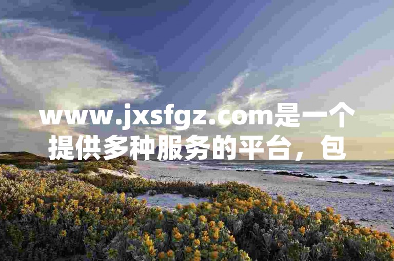 www.jxsfgz.com是一个提供多种服务的平台，包括直播平台、QQ空间访客量增加以及卡券回收交易。