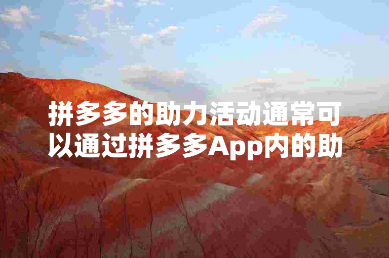 拼多多的助力活动通常可以通过拼多多App内的助力享免单或相关推广页面找到，新用户可以参与以获取优惠。