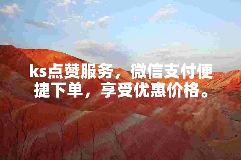 ks点赞服务，微信支付便捷下单，享受优惠价格。