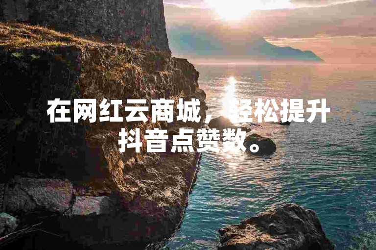 在网红云商城，轻松提升抖音点赞数。