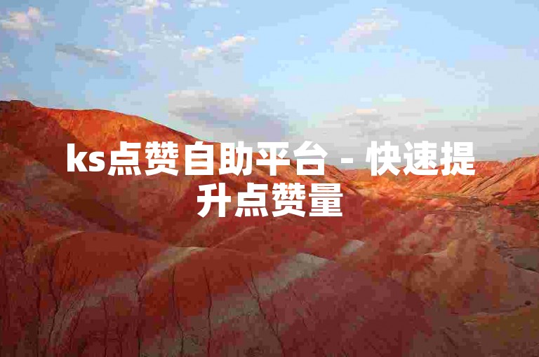 ks点赞自助平台 - 快速提升点赞量