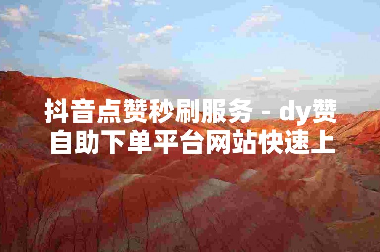 抖音点赞秒刷服务 - dy赞自助下单平台网站快速上热门
