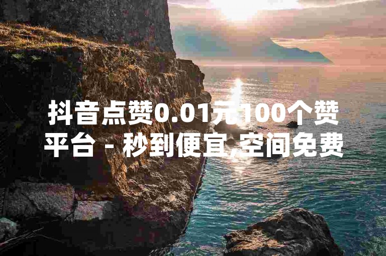 抖音点赞0.01元100个赞平台 - 秒到便宜,空间免费一次,转让快手网站 - 引流推广神器 - douyin账号购买超便宜。