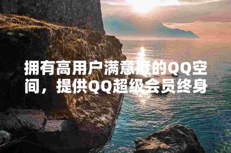 拥有高用户满意度的QQ空间，提供QQ超级会员终身服务及真实点赞在线自助平台。