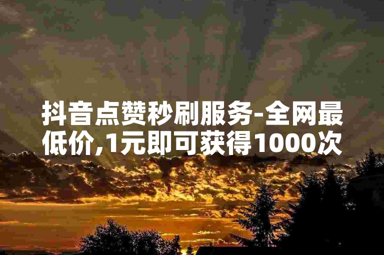 抖音点赞秒刷服务-全网最低价,1元即可获得1000次点赞,快速提升视频热度。