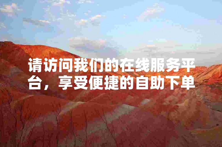 请访问我们的在线服务平台，享受便捷的自助下单体验，专为快手点赞服务提供经济实惠的解决方案。