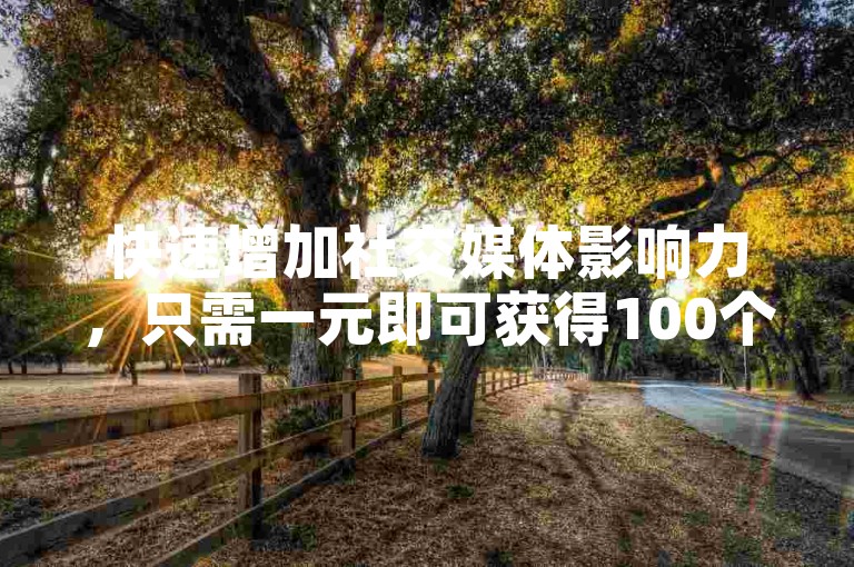 快速增加社交媒体影响力，只需一元即可获得100个活跃的抖音粉丝，快手和B站的粉丝服务也是一元1000个活粉，尽在抖音自助业务网。
