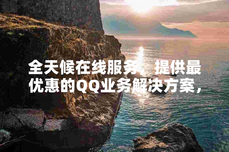 全天候在线服务，提供最优惠的QQ业务解决方案，访问我们的网站获取自助下单链接。