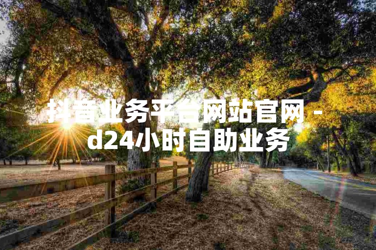 抖音业务平台网站官网 - d24小时自助业务