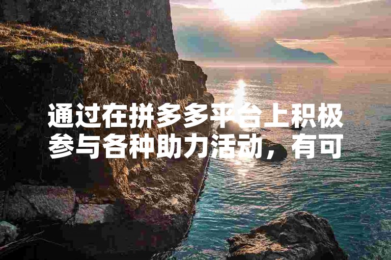 通过在拼多多平台上积极参与各种助力活动，有可能每天获得高达7000个赞。