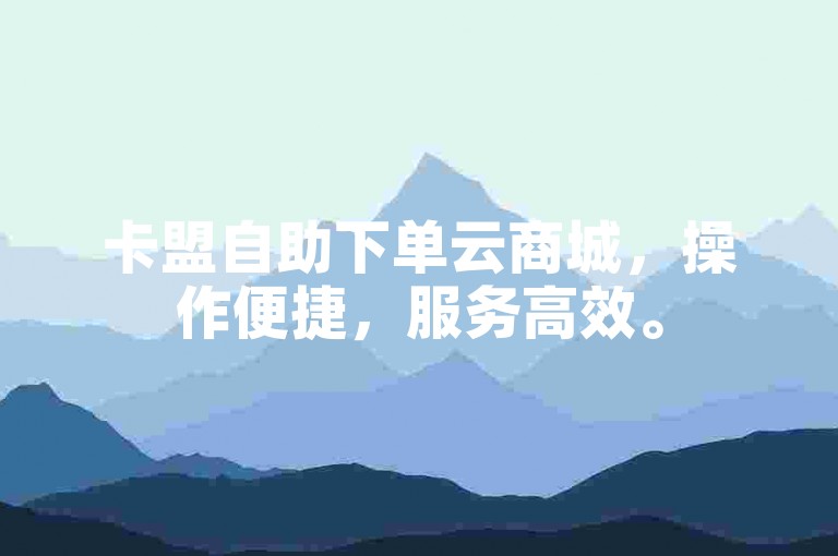 卡盟自助下单云商城，操作便捷，服务高效。