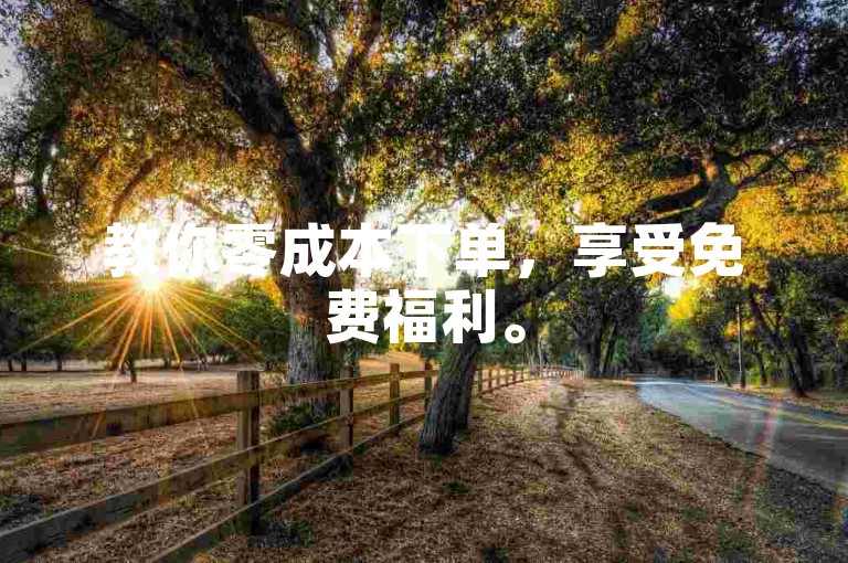 教你零成本下单，享受免费福利。
