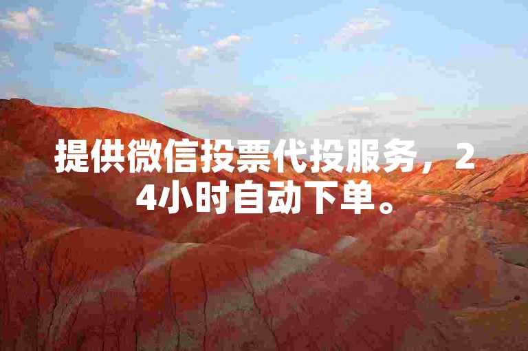 提供微信投票代投服务，24小时自动下单。