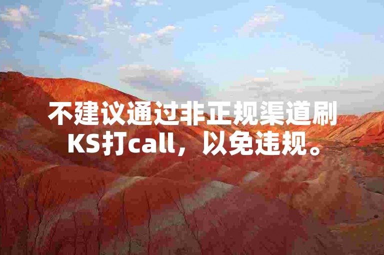 不建议通过非正规渠道刷KS打call，以免违规。