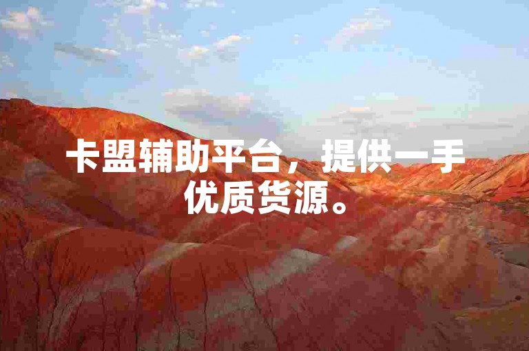 卡盟辅助平台，提供一手优质货源。