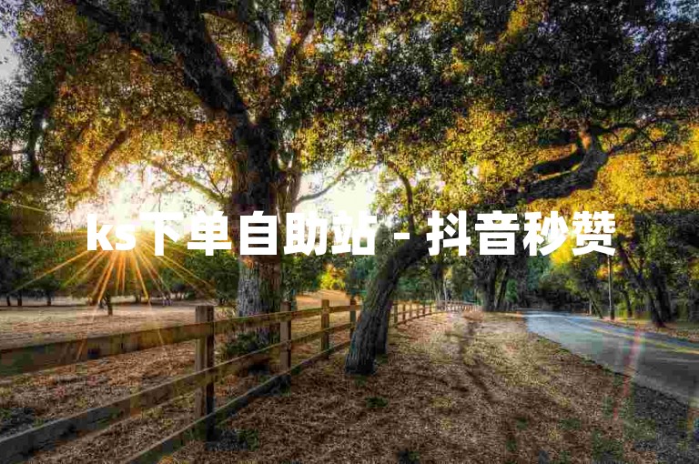 ks下单自助站 - 抖音秒赞50个